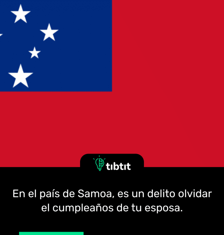 En el país de Samoa, es un delito olvidar el cumpleaños de tu esposa.