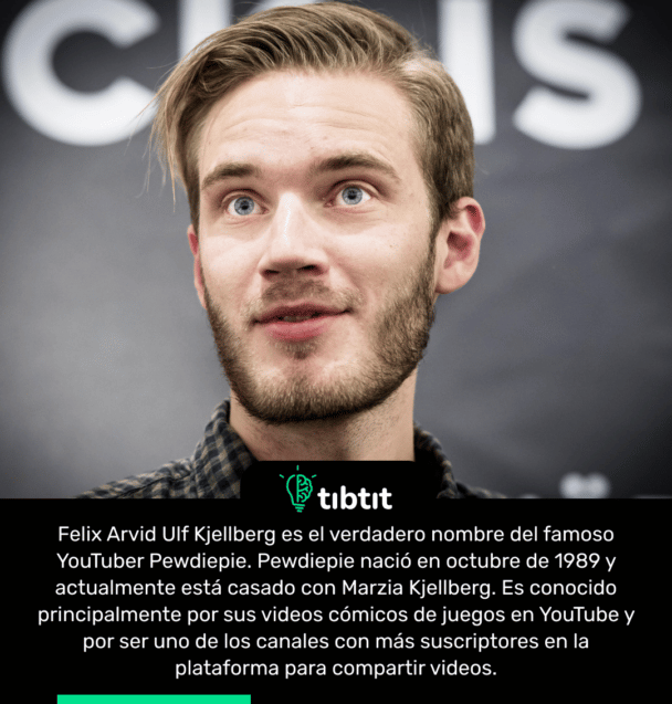 Felix Arvid Ulf Kjellberg es el verdadero nombre del famoso YouTuber Pewdiepie. Pewdiepie nació en octubre de 1989 y actualmente está casado con Marzia Kjellberg. Es conocido principalmente por sus videos cómicos de juegos en YouTube y por ser uno de los canales con más suscriptores en la plataforma para compartir videos.