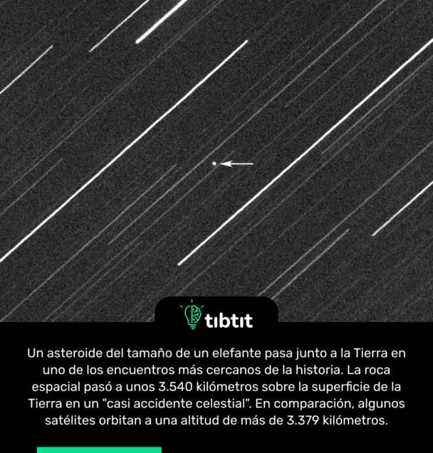 Un asteroide del tamaño de un elefante pasa junto a la Tierra en uno de los encuentros más cercanos de la historia. La roca espacial pasó a unos 3.540 kilómetros sobre la superficie de la Tierra en un "casi accidente celestial". En comparación, algunos satélites orbitan a una altitud de más de 3.379 kilómetros.