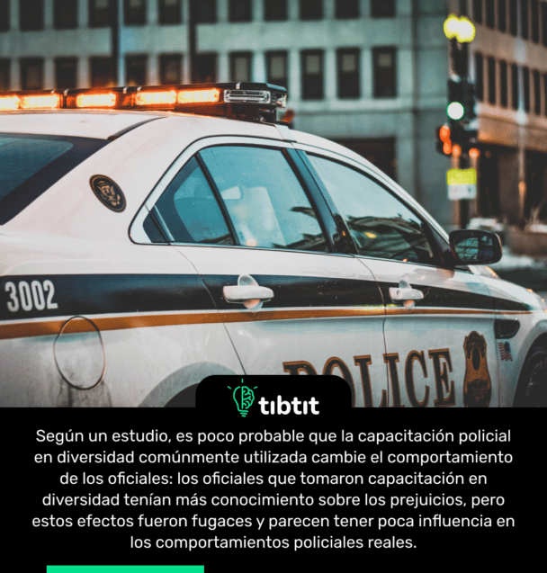 Según un estudio, es poco probable que la capacitación policial en diversidad comúnmente utilizada cambie el comportamiento de los oficiales: los oficiales que tomaron capacitación en diversidad tenían más conocimiento sobre los prejuicios, pero estos efectos fueron fugaces y parecen tener poca influencia en los comportamientos policiales reales.