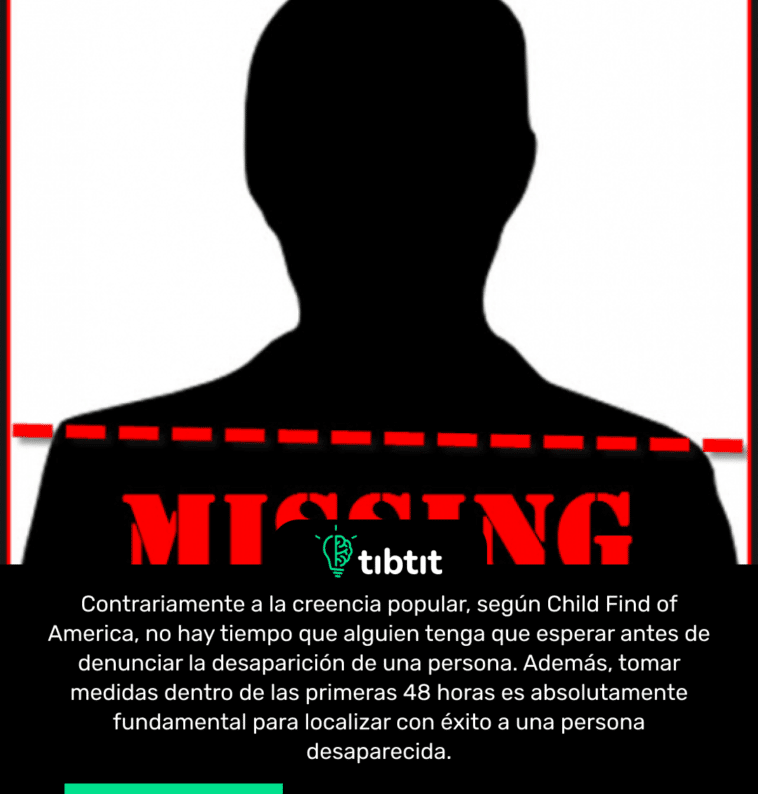 Contrariamente a la creencia popular, según Child Find of America, no hay tiempo que alguien tenga que esperar antes de denunciar la desaparición de una persona. Además, tomar medidas dentro de las primeras 48 horas es absolutamente fundamental para localizar con éxito a una persona desaparecida.