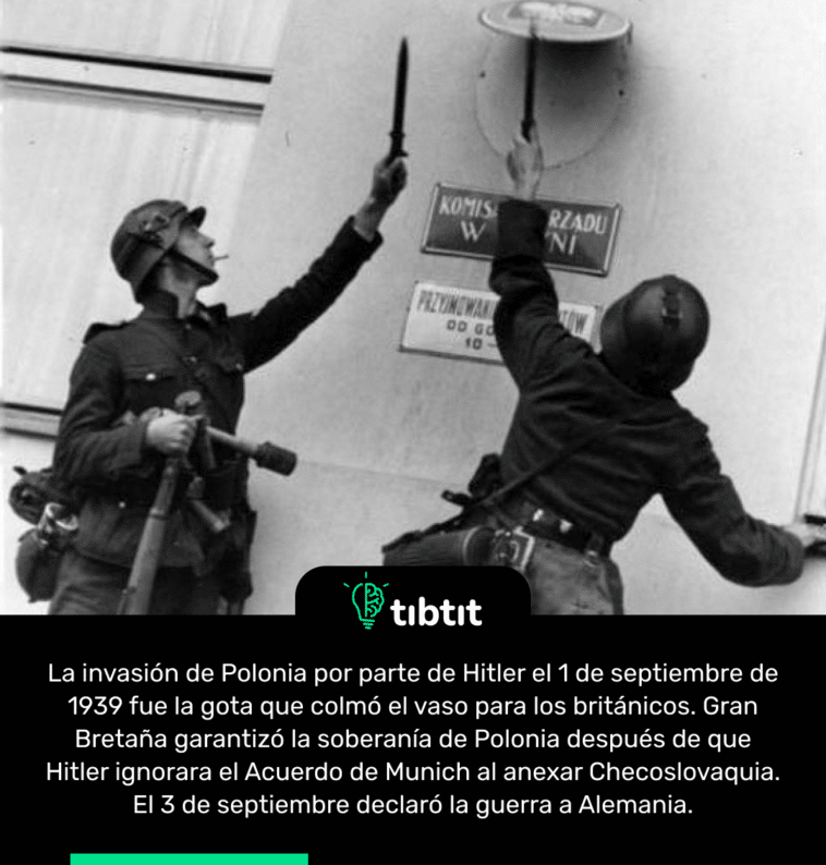 La invasión de Polonia por parte de Hitler el 1 de septiembre de 1939 fue la gota que colmó el vaso para los británicos. Gran Bretaña garantizó la soberanía de Polonia después de que Hitler ignorara el Acuerdo de Munich al anexar Checoslovaquia. El 3 de septiembre declaró la guerra a Alemania.