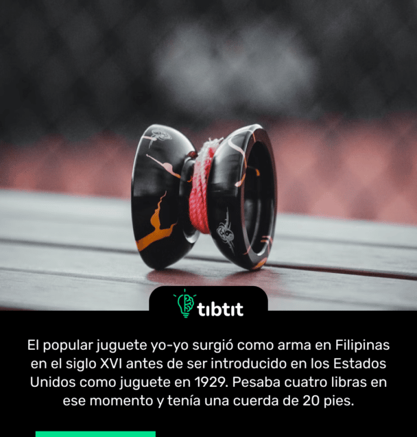 El popular juguete yo-yo surgió como arma en Filipinas en el siglo XVI antes de ser introducido en los Estados Unidos como juguete en 1929. Pesaba cuatro libras en ese momento y tenía una cuerda de 20 pies.