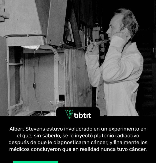 Albert Stevens estuvo involucrado en un experimento en el que, sin saberlo, se le inyectó plutonio radiactivo después de que le diagnosticaran cáncer, y finalmente los médicos concluyeron que en realidad nunca tuvo cáncer.
