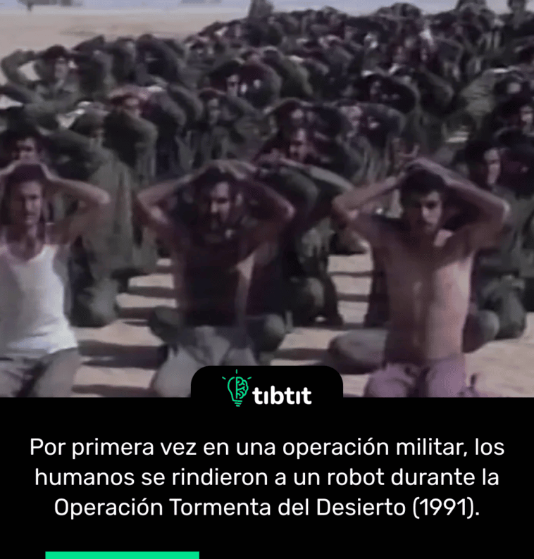 Por primera vez en una operación militar, los humanos se rindieron a un robot durante la Operación Tormenta del Desierto (1991).