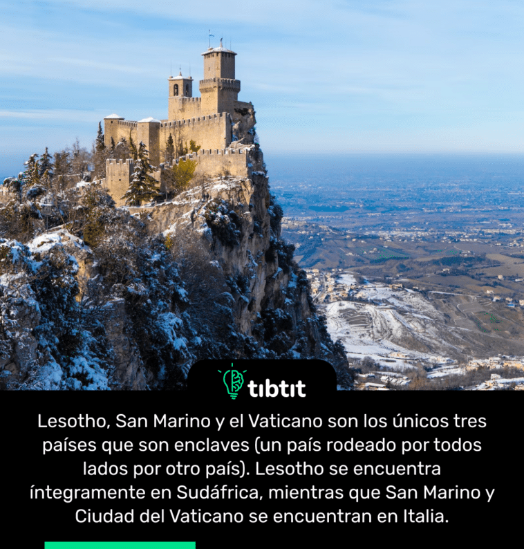 Lesotho, San Marino y el Vaticano son los únicos tres países que son enclaves (un país rodeado por todos lados por otro país). Lesotho se encuentra íntegramente en Sudáfrica, mientras que San Marino y Ciudad del Vaticano se encuentran en Italia.
