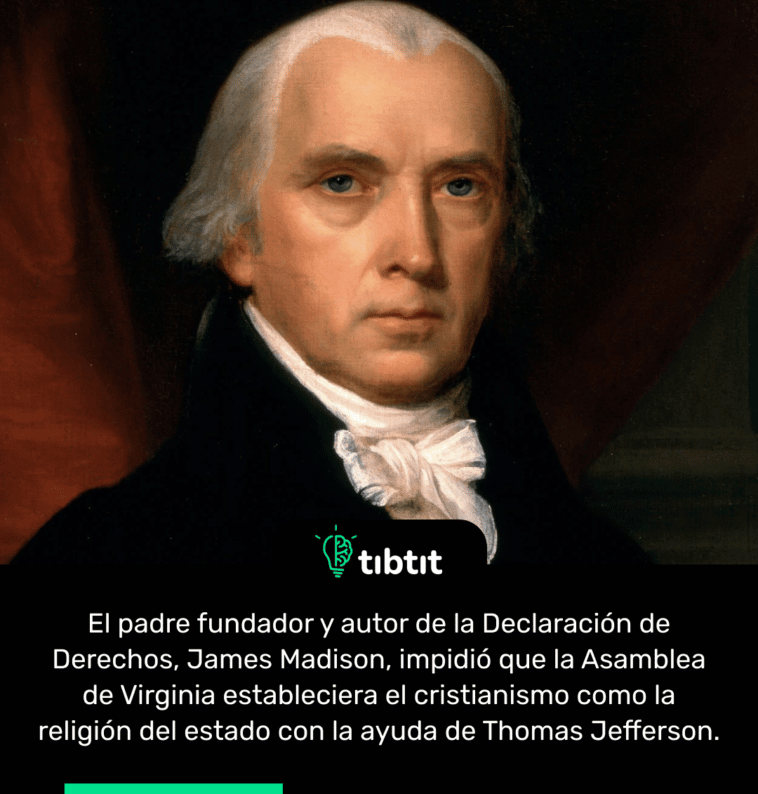 El padre fundador y autor de la Declaración de Derechos, James Madison, impidió que la Asamblea de Virginia estableciera el cristianismo como la religión del estado con la ayuda de Thomas Jefferson.