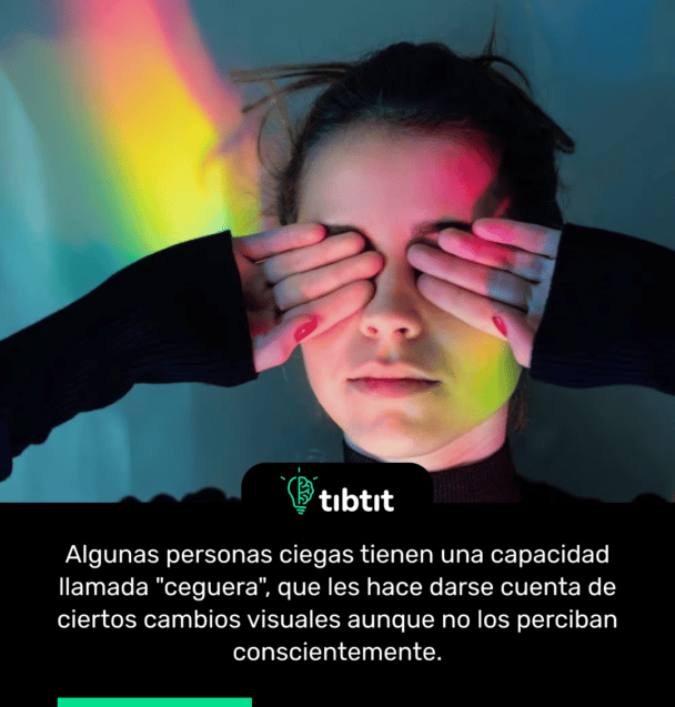 Algunas personas ciegas tienen una capacidad llamada "ceguera", que les hace darse cuenta de ciertos cambios visuales aunque no los perciban conscientemente.