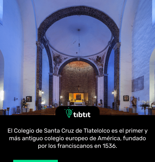 El Colegio de Santa Cruz de Tlatelolco es el primer y más antiguo colegio europeo de América, fundado por los franciscanos en 1536.