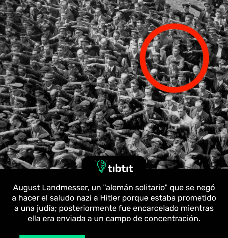August Landmesser, un "alemán solitario" que se negó a hacer el saludo nazi a Hitler porque estaba prometido a una judía; posteriormente fue encarcelado mientras ella era enviada a un campo de concentración.