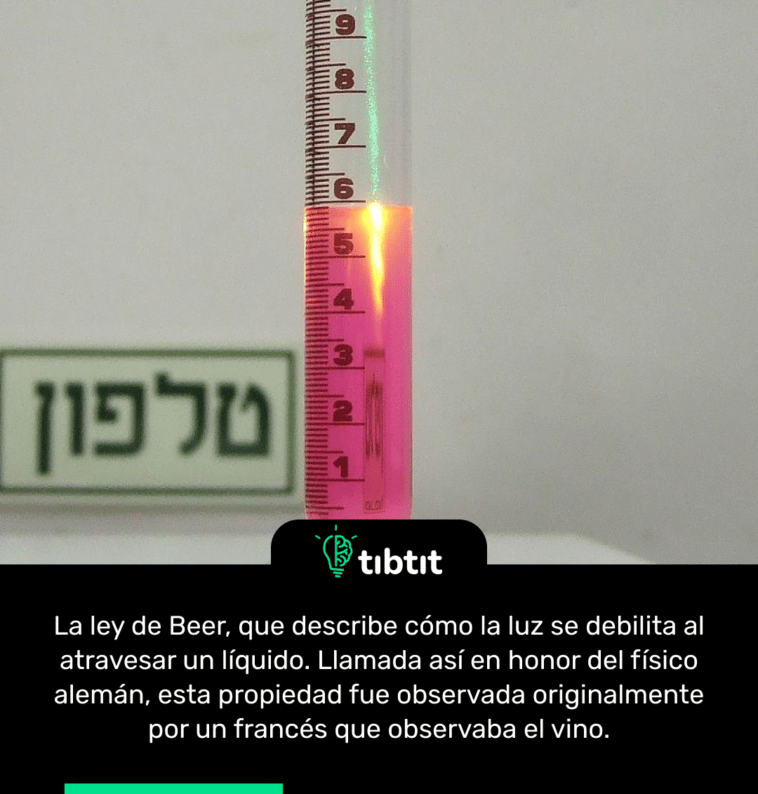 La ley de Beer, que describe cómo la luz se debilita al atravesar un líquido. Llamada así en honor del físico alemán, esta propiedad fue observada originalmente por un francés que observaba el vino.
