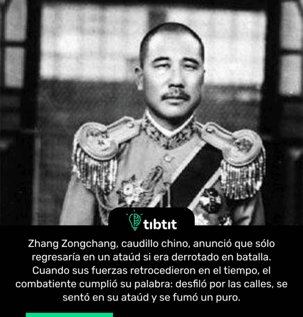 Zhang Zongchang, caudillo chino, anunció que sólo regresaría en un ataúd si era derrotado en batalla. Cuando sus fuerzas retrocedieron en el tiempo, el combatiente cumplió su palabra: desfiló por las calles, se sentó en su ataúd y se fumó un puro.