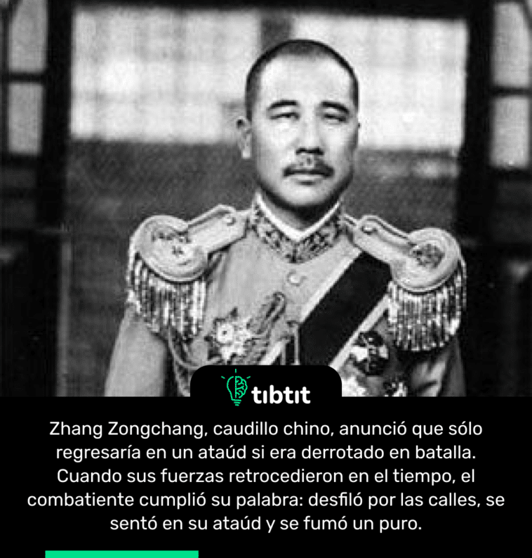 Zhang Zongchang, caudillo chino, anunció que sólo regresaría en un ataúd si era derrotado en batalla. Cuando sus fuerzas retrocedieron en el tiempo, el combatiente cumplió su palabra: desfiló por las calles, se sentó en su ataúd y se fumó un puro.