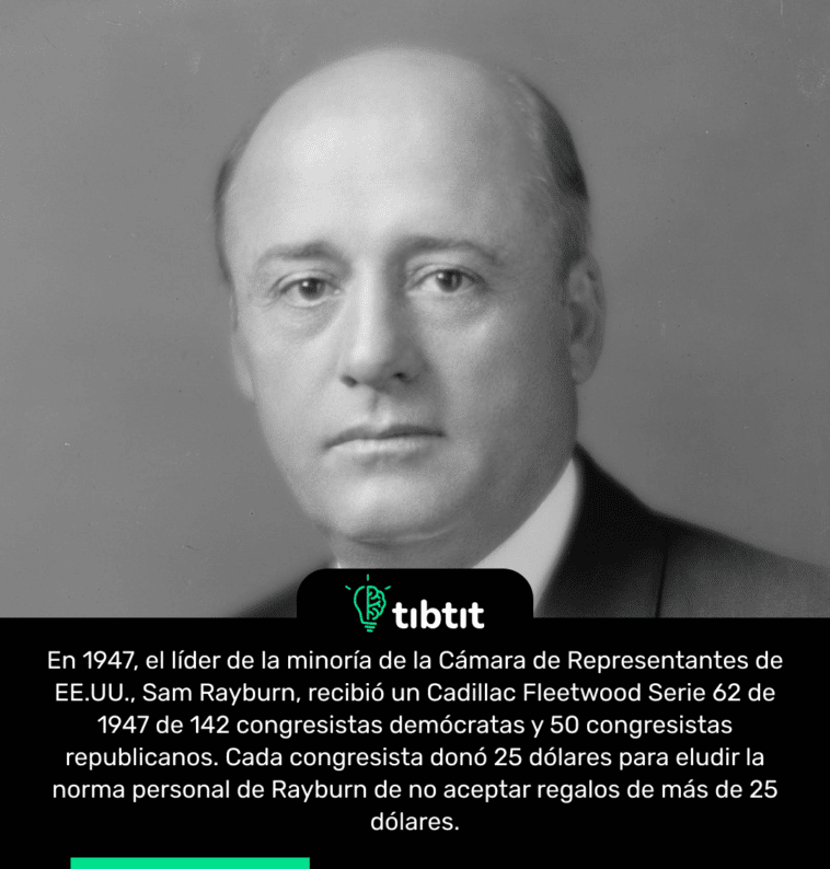En 1947, el líder de la minoría de la Cámara de Representantes de EE.UU., Sam Rayburn, recibió un Cadillac Fleetwood Serie 62 de 1947 de 142 congresistas demócratas y 50 congresistas republicanos. Cada congresista donó 25 dólares para eludir la norma personal de Rayburn de no aceptar regalos de más de 25 dólares.