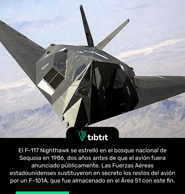 El F-117 Nighthawk se estrelló en el bosque nacional de Sequoia en 1986, dos años antes de que el avión fuera anunciado públicamente. Las Fuerzas Aéreas estadounidenses sustituyeron en secreto los restos del avión por un F-101A, que fue almacenado en el Área 51 con este fin.