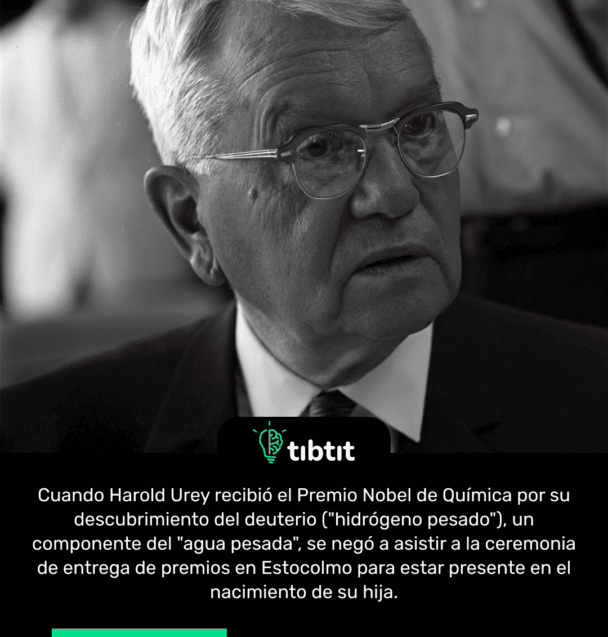 Cuando Harold Urey recibió el Premio Nobel de Química por su descubrimiento del deuterio ("hidrógeno pesado"), un componente del "agua pesada", se negó a asistir a la ceremonia de entrega de premios en Estocolmo para estar presente en el nacimiento de su hija.