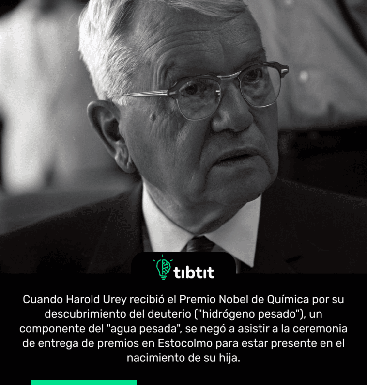 Cuando Harold Urey recibió el Premio Nobel de Química por su descubrimiento del deuterio ("hidrógeno pesado"), un componente del "agua pesada", se negó a asistir a la ceremonia de entrega de premios en Estocolmo para estar presente en el nacimiento de su hija.