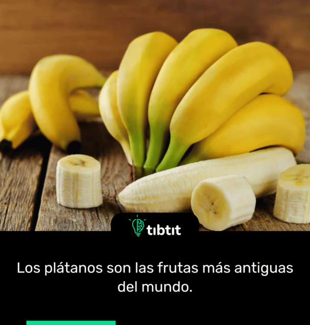 Los plátanos son las frutas más antiguas del mundo.