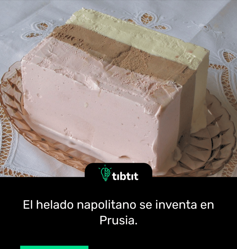 El helado napolitano se inventa en Prusia.