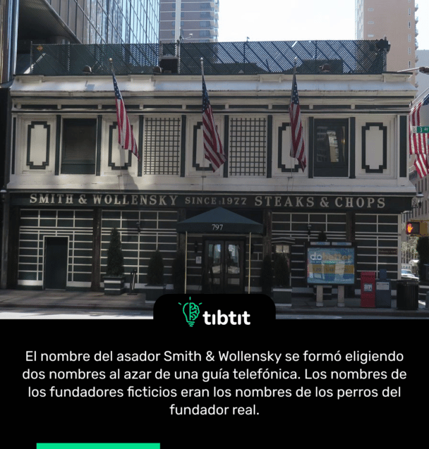 El nombre del asador Smith & Wollensky se formó eligiendo dos nombres al azar de una guía telefónica. Los nombres de los fundadores ficticios eran los nombres de los perros del fundador real.