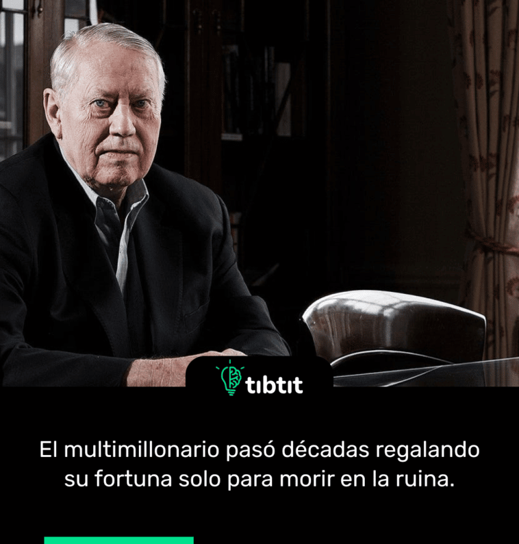 El multimillonario pasó décadas regalando su fortuna solo para morir en la ruina.
