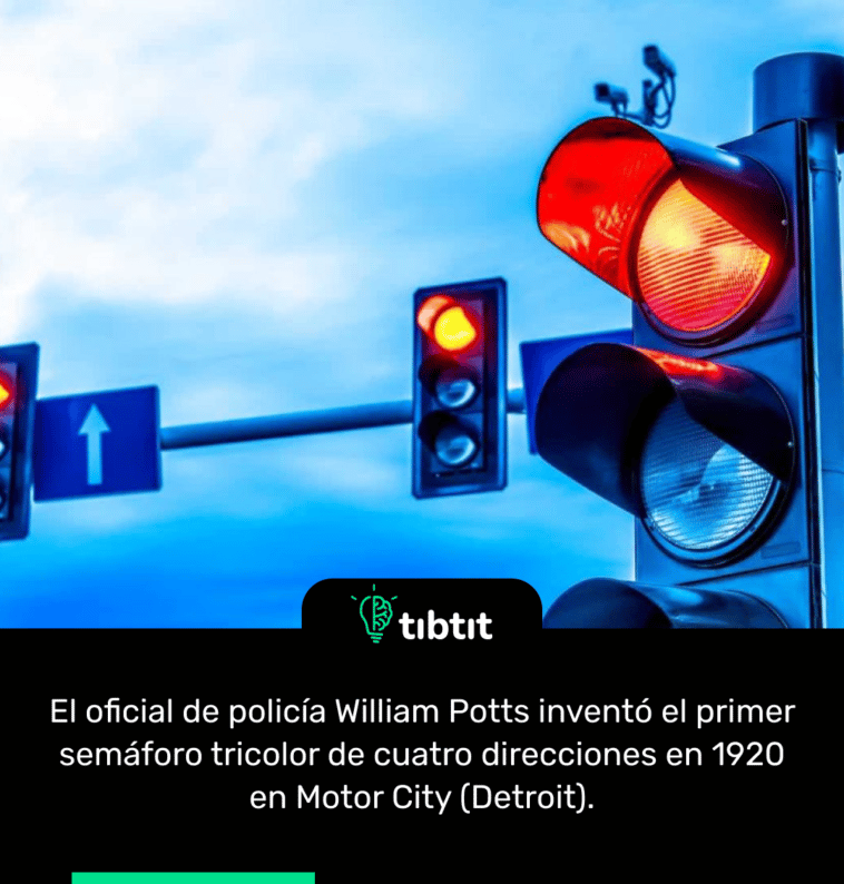 El oficial de policía William Potts inventó el primer semáforo tricolor de cuatro direcciones en 1920 en Motor City (Detroit).