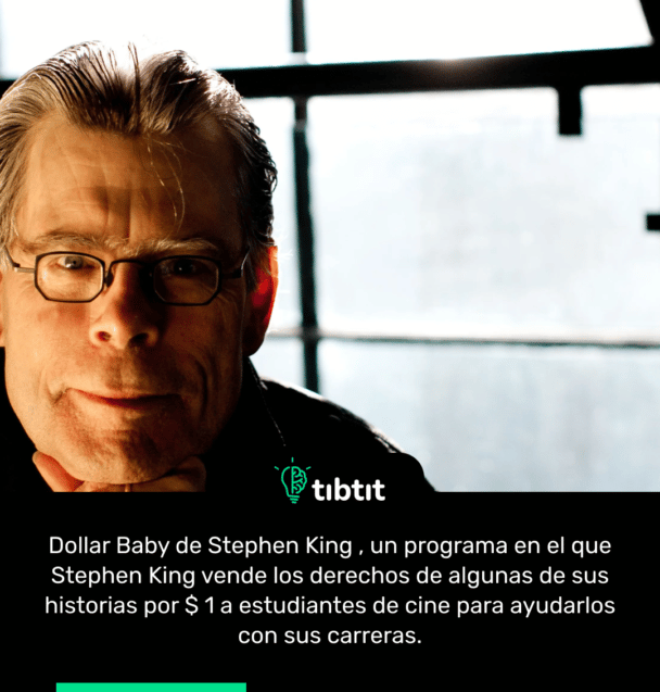 Dollar Baby de Stephen King , un programa en el que Stephen King vende los derechos de algunas de sus historias por $ 1 a estudiantes de cine para ayudarlos con sus carreras.