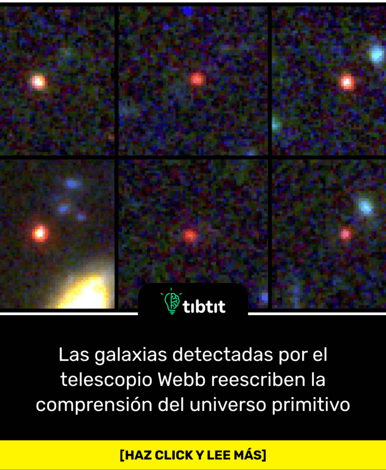 Las galaxias detectadas por el telescopio Webb reescriben la comprensión del universo primitivo