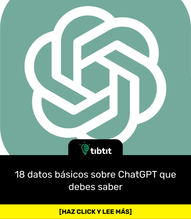 18 datos básicos sobre ChatGPT que debes saber