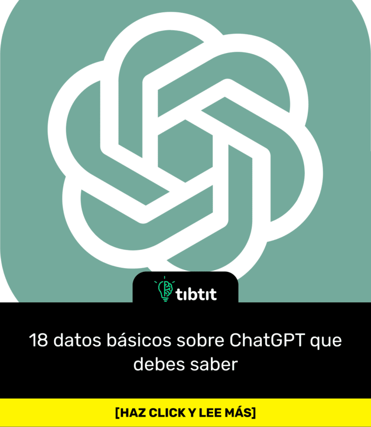 18 datos básicos sobre ChatGPT que debes saber