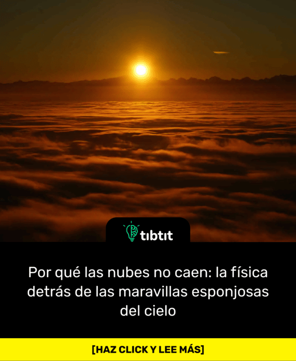 Por qué las nubes no caen: la física detrás de las maravillas esponjosas del cielo