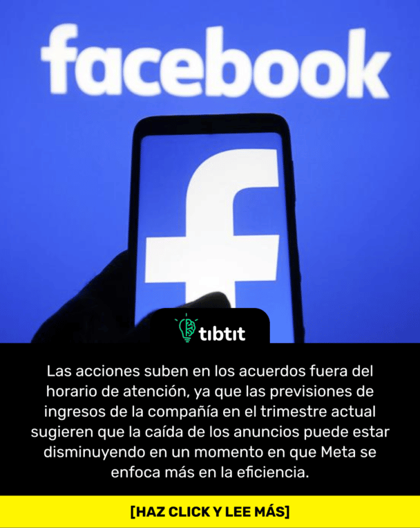 Las acciones suben en los acuerdos fuera del horario de atención, ya que las previsiones de ingresos de la compañía en el trimestre actual sugieren que la caída de los anuncios puede estar disminuyendo en un momento en que Meta se enfoca más en la eficiencia.