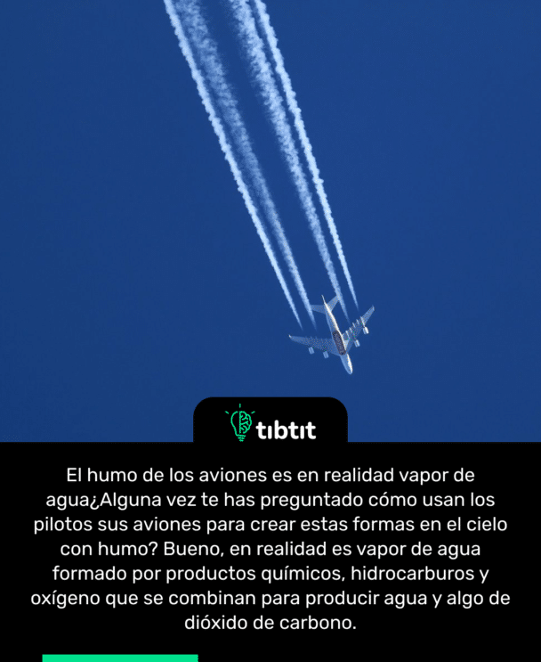 El humo de los aviones es en realidad vapor de agua ¿Alguna vez te has preguntado cómo usan los pilotos sus aviones para crear estas formas en el cielo con humo? Bueno, en realidad es vapor de agua formado por productos químicos, hidrocarburos y oxígeno que se combinan para producir agua y algo de dióxido de carbono.