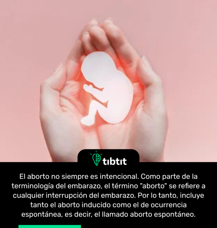 El aborto no siempre es intencional. Como parte de la terminología del embarazo, el término "aborto" se refiere a cualquier interrupción del embarazo. Por lo tanto, incluye tanto el aborto inducido como el de ocurrencia espontánea, es decir, el llamado aborto espontáneo.
