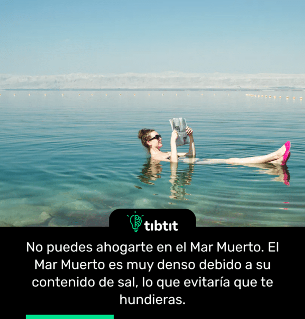No puedes ahogarte en el Mar Muerto. El Mar Muerto es muy denso debido a su contenido de sal, lo que evitaría que te hundieras.