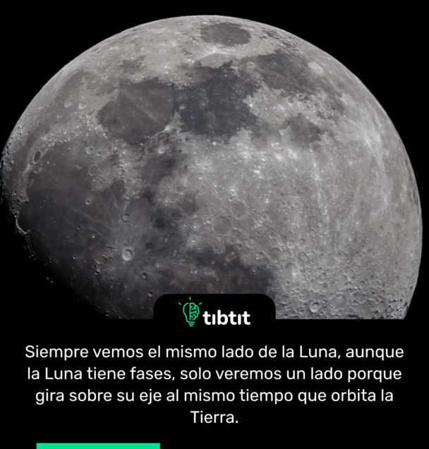 Siempre vemos el mismo lado de la Luna, aunque la Luna tiene fases, solo veremos un lado porque gira sobre su eje al mismo tiempo que orbita la Tierra.