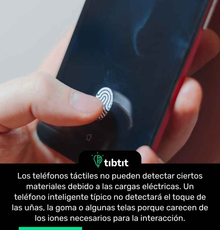 Los teléfonos táctiles no pueden detectar ciertos materiales debido a las cargas eléctricas. Un teléfono inteligente típico no detectará el toque de las uñas, la goma o algunas telas porque carecen de los iones necesarios para la interacción.