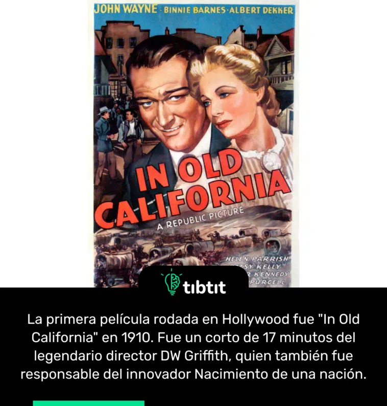 La primera película rodada en Hollywood fue "In Old California" en 1910. Fue un corto de 17 minutos del legendario director DW Griffith, quien también fue responsable del innovador Nacimiento de una nación.