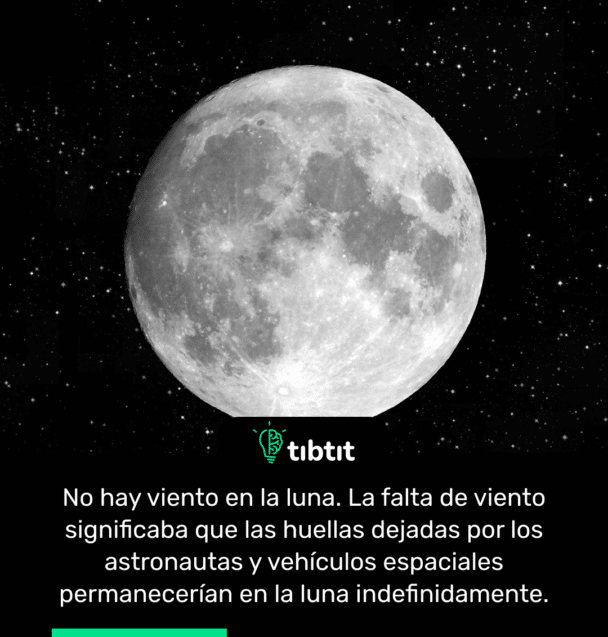 No hay viento en la luna. La falta de viento significaba que las huellas dejadas por los astronautas y vehículos espaciales permanecerían en la luna indefinidamente.