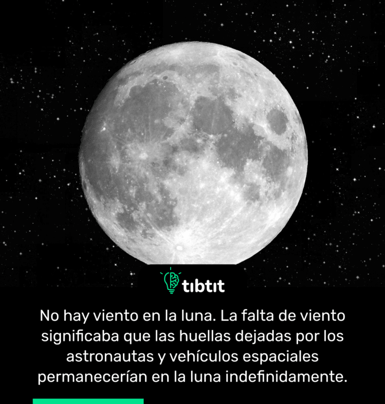 No hay viento en la luna. La falta de viento significaba que las huellas dejadas por los astronautas y vehículos espaciales permanecerían en la luna indefinidamente.