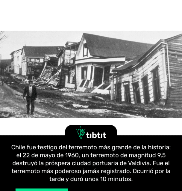 Chile fue testigo del terremoto más grande de la historia: el 22 de mayo de 1960, un terremoto de magnitud 9,5 destruyó la próspera ciudad portuaria de Valdivia. Fue el terremoto más poderoso jamás registrado. Ocurrió por la tarde y duró unos 10 minutos.