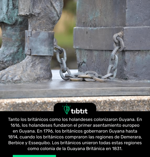 Tanto los británicos como los holandeses colonizaron Guyana. En 1616, los holandeses fundaron el primer asentamiento europeo en Guyana. En 1796, los británicos gobernaron Guyana hasta 1814, cuando los británicos compraron las regiones de Demerara, Berbice y Essequibo. Los británicos unieron todas estas regiones como colonia de la Guayana Británica en 1831.