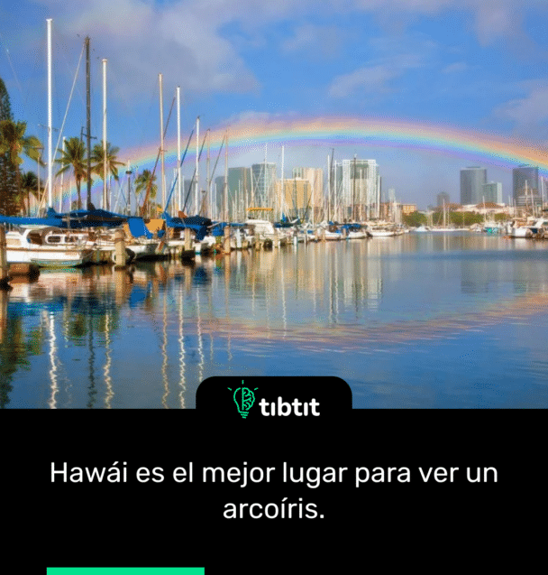 Hawái es el mejor lugar para ver un arcoíris.