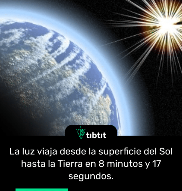 La luz viaja desde la superficie del Sol hasta la Tierra en 8 minutos y 17 segundos.