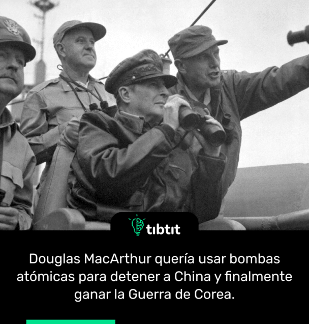 Douglas MacArthur quería usar bombas atómicas para detener a China y finalmente ganar la Guerra de Corea.