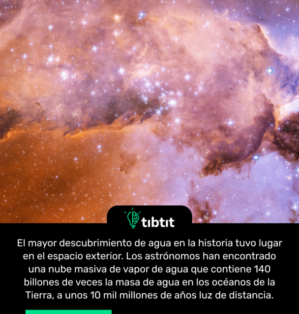 El mayor descubrimiento de agua en la historia tuvo lugar en el espacio exterior. Los astrónomos han encontrado una nube masiva de vapor de agua que contiene 140 billones de veces la masa de agua en los océanos de la Tierra, a unos 10 mil millones de años luz de distancia.