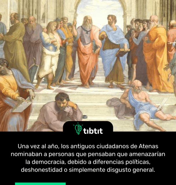 Una vez al año, los antiguos ciudadanos de Atenas nominaban a personas que pensaban que amenazarían la democracia, debido a diferencias políticas, deshonestidad o simplemente disgusto general.