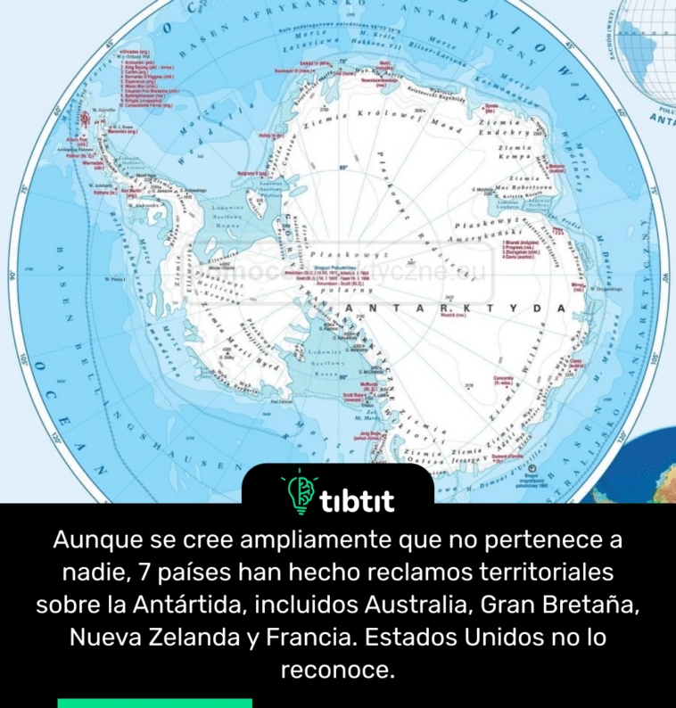 Aunque se cree ampliamente que no pertenece a nadie, 7 países han hecho reclamos territoriales sobre la Antártida, incluidos Australia, Gran Bretaña, Nueva Zelanda y Francia. Estados Unidos no lo reconoce.