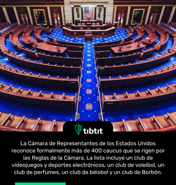 La Cámara de Representantes de los Estados Unidos reconoce formalmente más de 400 caucus que se rigen por las Reglas de la Cámara. La lista incluye un club de videojuegos y deportes electrónicos, un club de voleibol, un club de perfumes, un club de béisbol y un club de Borbón.