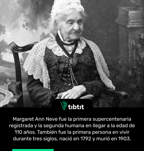 Margaret Ann Neve fue la primera supercentenaria registrada y la segunda humana en llegar a la edad de 110 años. También fue la primera persona en vivir durante tres siglos, nació en 1792 y murió en 1903.